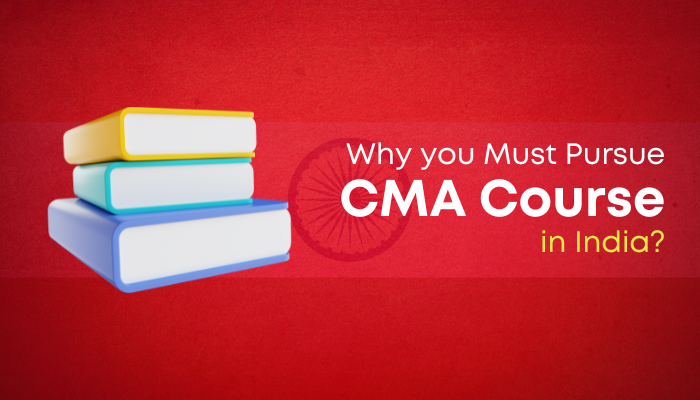 Why you Must Pursue CMA Course in India?